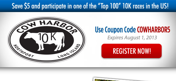 Save 5 dollars on the Cow Harbor 10K! Code: COWHARBOR5 ~ https://beta.active.com/northport-ny/running/races/the-great-cow-harbor-10k-run-2013